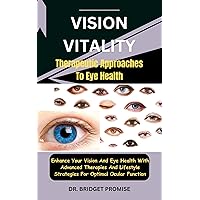 Vision Vitality : Therapeutic Approaches To Eye Health: Enhance Your Vision And Eye Health With Advanced Therapies And Lifestyle Strategies For Optimal Ocular Function Vision Vitality : Therapeutic Approaches To Eye Health: Enhance Your Vision And Eye Health With Advanced Therapies And Lifestyle Strategies For Optimal Ocular Function Kindle Paperback