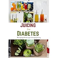Juicing for diabetes: Managing blood sugar through Juicing Juicing for diabetes: Managing blood sugar through Juicing Kindle Paperback