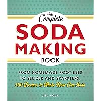 The Complete Soda Making Book: From Homemade Root Beer to Seltzer and Sparklers, 100 Recipes to Make Your Own Soda The Complete Soda Making Book: From Homemade Root Beer to Seltzer and Sparklers, 100 Recipes to Make Your Own Soda Kindle Paperback