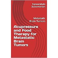 Acupressure and Food Therapy for Metastatic Brain Tumors: Metastatic Brain Tumors (Medical Books for Common People - Part 2 Book 236) Acupressure and Food Therapy for Metastatic Brain Tumors: Metastatic Brain Tumors (Medical Books for Common People - Part 2 Book 236) Kindle Paperback