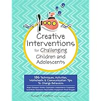 Creative Interventions for Challenging Children & Adolescents: 186 Techniques, Activities, Worksheets & Communication Tips to Change Behaviors Creative Interventions for Challenging Children & Adolescents: 186 Techniques, Activities, Worksheets & Communication Tips to Change Behaviors Paperback Kindle