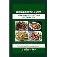 ANGLO-INDIAN DELICACIES (NEW REVISED EDITION): Vintage and Colonial Cuisine from Colonial India - Curries, Fries, Roasts, Stews, Soups, Rice dishes, ... wines and more! (ANGLO-INDIAN RECIPE BOOKS) ANGLO-INDIAN DELICACIES (NEW REVISED EDITION): Vintage and Colonial Cuisine from Colonial India - Curries, Fries, Roasts, Stews, Soups, Rice dishes, ... wines and more! (ANGLO-INDIAN RECIPE BOOKS) Paperback Kindle