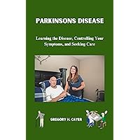 Parkinsons Disease : Learning the Disease, Controlling Your Symptoms, and Seeking Care Parkinsons Disease : Learning the Disease, Controlling Your Symptoms, and Seeking Care Kindle Paperback
