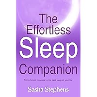 The Effortless Sleep Companion: From Chronic Insomnia to the Best Sleep of your Life (The Effortless Sleep Trilogy Book 2) The Effortless Sleep Companion: From Chronic Insomnia to the Best Sleep of your Life (The Effortless Sleep Trilogy Book 2) Kindle Paperback