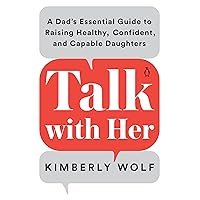 Talk with Her: A Dad's Essential Guide to Raising Healthy, Confident, and Capable Daughters Talk with Her: A Dad's Essential Guide to Raising Healthy, Confident, and Capable Daughters Paperback Audible Audiobook Kindle