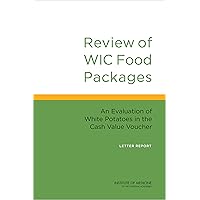 Review of WIC Food Packages: An Evaluation of White Potatoes in the Cash Value Voucher: Letter Report Review of WIC Food Packages: An Evaluation of White Potatoes in the Cash Value Voucher: Letter Report Kindle Paperback