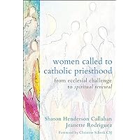 Women Called to Catholic Priesthood: From Ecclesial Challenge to Spiritual Renewal Women Called to Catholic Priesthood: From Ecclesial Challenge to Spiritual Renewal Paperback Kindle