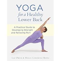 Yoga for a Healthy Lower Back: A Practical Guide to Developing Strength and Relieving Pain Yoga for a Healthy Lower Back: A Practical Guide to Developing Strength and Relieving Pain Paperback Kindle