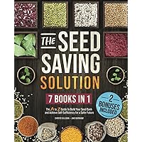 The Seed Saving Solution: The A to Z Guide To Build Your Seed Bank and Achieve Self-Sufficiency for a Safer Future. Master the Art of Storing, Germinating, and Growing Your Own Seeds