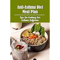 Anti-Asthma Diet Meal Plan: Tips On Cooking For Asthma Sufferers