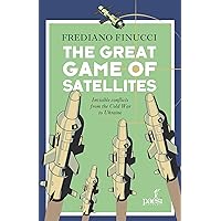 The Great Game of Satellites: Invisible conflicts from the Cold War to Ukraine (Italian Edition)