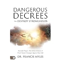 Dangerous Decrees that Destroy Strongholds: Powerful Prayers that Arrest Demons and Crush Satan's Strategies Against Your Life Dangerous Decrees that Destroy Strongholds: Powerful Prayers that Arrest Demons and Crush Satan's Strategies Against Your Life Paperback Kindle
