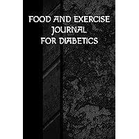 Food And Exercise Journal For Diabetics: Daily Food Log For Tracking Meals, Calorie Intake, Exercise And Calorie Burned For People Who Have Diabetes