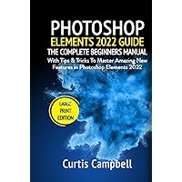 Photoshop Elements 2022 Guide: The Complete Beginners Manual with Tips & Tricks to Master Amazing New Features in Photoshop Elements 2022 (Large Print Edition) Photoshop Elements 2022 Guide: The Complete Beginners Manual with Tips & Tricks to Master Amazing New Features in Photoshop Elements 2022 (Large Print Edition) Kindle Hardcover Paperback