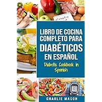 LIBRO DE COCINA COMPLETO PARA DIABÉTICOS En Español / Diabetic Cookbook in Spanish (Spanish Edition)