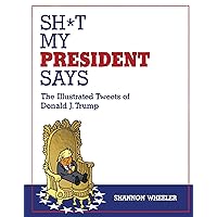 Sh*t My President Says: The Illustrated Tweets of Donald J. Trump Sh*t My President Says: The Illustrated Tweets of Donald J. Trump Hardcover Kindle