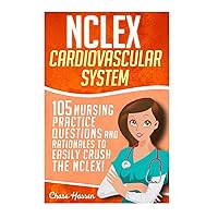 NCLEX: Cardiovascular System: 105 Nursing Practice Questions and Rationales to EASILY Crush the NCLEX! (Nursing Review Questions and RN Content Guide, NCLEX-RN Trainer, Achieve Test Success Now) NCLEX: Cardiovascular System: 105 Nursing Practice Questions and Rationales to EASILY Crush the NCLEX! (Nursing Review Questions and RN Content Guide, NCLEX-RN Trainer, Achieve Test Success Now) Paperback Kindle