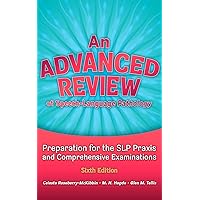 An Advanced Review of Speech–Language Pathology: Preparation for the SLP Praxis and Comprehensive Examinations, Sixth Edition