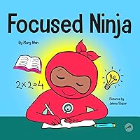 Focused Ninja: A Children’s Book About Increasing Focus and Concentration at Home and School (Ninja Life Hacks) Focused Ninja: A Children’s Book About Increasing Focus and Concentration at Home and School (Ninja Life Hacks)