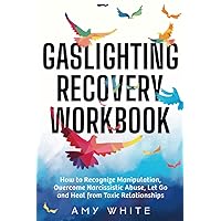 Gaslighting Recovery Workbook: How to Recognize Manipulation, Overcome Narcissistic Abuse, Let Go, and Heal from Toxic Relationships (Mindful Relationships)