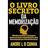 O LIVRO SECRETO DA MEMORIZAÇÃO: Obtenha Sucesso e Vantagens Desenvolvendo a Habilidade de Alta memorização! (Portuguese Edition)
