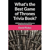 What's the Best Game of Thrones Trivia Book?: 1,000 Questions Across All 8 Seasons Unofficial & Unauthorized (What's the Best Trivia?)