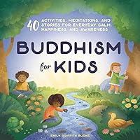 Buddhism for Kids: 40 Activities, Meditations, and Stories for Everyday Calm, Happiness, and Awareness Buddhism for Kids: 40 Activities, Meditations, and Stories for Everyday Calm, Happiness, and Awareness Paperback Kindle