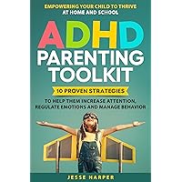 ADHD Parenting Toolkit: 10 PROVEN STRATEGIES TO HELP YOUR CHILD INCREASE ATTENTION, REGULATE EMOTIONS, AND MANAGE BEHAVIOR— EMPOWERING THEM TO THRIVE AT ... Parenting Toolkit Series by Jesse Harper) ADHD Parenting Toolkit: 10 PROVEN STRATEGIES TO HELP YOUR CHILD INCREASE ATTENTION, REGULATE EMOTIONS, AND MANAGE BEHAVIOR— EMPOWERING THEM TO THRIVE AT ... Parenting Toolkit Series by Jesse Harper) Kindle Hardcover Paperback