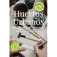 Huertos Urbanos: Crea tu propio huerto en casa. Agricultura sostenible y soberanía alimentaria en casa (Serie de Permacultura para Principiantes, ... Energética en el Hogar.) (Spanish Edition) Huertos Urbanos: Crea tu propio huerto en casa. Agricultura sostenible y soberanía alimentaria en casa (Serie de Permacultura para Principiantes, ... Energética en el Hogar.) (Spanish Edition) Paperback Kindle