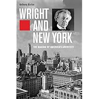 Wright and New York: The Making of America's Architect Wright and New York: The Making of America's Architect Hardcover Kindle Paperback