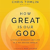 How Great Is Our God: Living a Worship-Led Life in a Me-Driven World How Great Is Our God: Living a Worship-Led Life in a Me-Driven World Hardcover Audible Audiobook Kindle