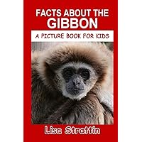 Facts About the Gibbon (A Picture Book For Kids) Facts About the Gibbon (A Picture Book For Kids) Paperback Kindle