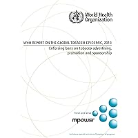 WHO Report on the Global Tobacco Epidemic 2013: Enforcing Bans on Tobacco Advertising, Promotion and Sponsorship WHO Report on the Global Tobacco Epidemic 2013: Enforcing Bans on Tobacco Advertising, Promotion and Sponsorship Paperback