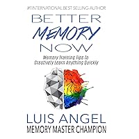 Better Memory Now: Memory Training Tips to Creatively Learn Anything Quickly Better Memory Now: Memory Training Tips to Creatively Learn Anything Quickly Paperback Kindle