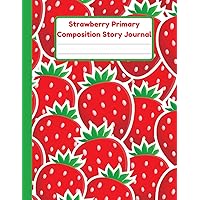 Strawberry Primary Composition Story Journal: Handwriting Practice Paper With Dotted Mid Line And Drawing Space For Grades K-2 | 120 Pages | 8.5 x 11 In