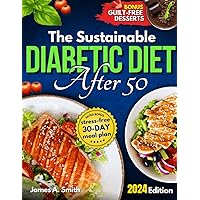 The Sustainable Diabetic Diet After 50: 1200+ Days of Delicious Low-Sugar & Low-Carb Recipes with a 30-Day Meal Plan. Includes Desserts, The Best 25 Foods for Diabetics & 9 Cooking Tips for Beginners