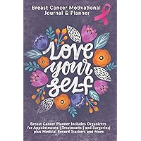 Love Yourself: Breast Cancer Motivational Journal & Planner: Breast Cancer Planner Includes Organizers for Appointments | Treatments | and Surgeries| plus Medical Record Trackers and More Love Yourself: Breast Cancer Motivational Journal & Planner: Breast Cancer Planner Includes Organizers for Appointments | Treatments | and Surgeries| plus Medical Record Trackers and More Paperback