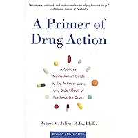 A Primer of Drug Action: A Concise Nontechnical Guide to the Actions, Uses, and Side Effects of Psychoactive Drugs, Revised and Updated A Primer of Drug Action: A Concise Nontechnical Guide to the Actions, Uses, and Side Effects of Psychoactive Drugs, Revised and Updated Kindle Paperback Hardcover