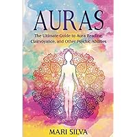 Auras: The Ultimate Guide to Aura Reading, Clairvoyance, and Other Psychic Abilities (Extrasensory Perception)