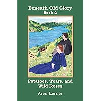 Potatoes, Tears, and Wild Roses (Beneath Old Glory: Book 2) Potatoes, Tears, and Wild Roses (Beneath Old Glory: Book 2) Paperback