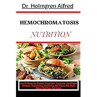 HEMOCHROMATOSIS NUTRITION: How To Manage Iron Overload Through Diet, Supplements, And Lifestyle Strategies - Understanding, Implementing, And Thriving With Expert Advice, Meal Plans, And Recipes HEMOCHROMATOSIS NUTRITION: How To Manage Iron Overload Through Diet, Supplements, And Lifestyle Strategies - Understanding, Implementing, And Thriving With Expert Advice, Meal Plans, And Recipes Kindle Paperback