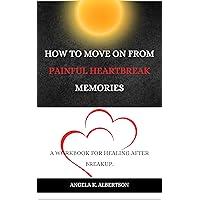 How to Move On From Painful Heartbreak Memories: A Workbook For Healing After Breakup. How to Move On From Painful Heartbreak Memories: A Workbook For Healing After Breakup. Kindle Paperback