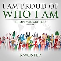 I Am Proud of Who I Am: I hope you are too (Book Ten) I Am Proud of Who I Am: I hope you are too (Book Ten) Kindle Hardcover Paperback