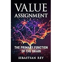 Value Assignment: The Primary Function Of The Brain Value Assignment: The Primary Function Of The Brain Paperback