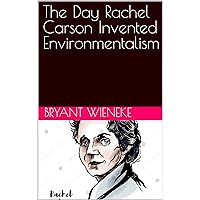 The Day Rachel Carson Invented Environmentalism The Day Rachel Carson Invented Environmentalism Kindle Paperback