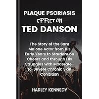 PLAQUE PSORIASIS EFFECT ON TED DANSON : The Story of the Sam Malone Actor from His Early Years to Stardom on Cheers and through His Struggles with Moderate-to-Severe ... Condition (BIOGRAPHY OF FAMOUS CELEBRITIES) PLAQUE PSORIASIS EFFECT ON TED DANSON : The Story of the Sam Malone Actor from His Early Years to Stardom on Cheers and through His Struggles with Moderate-to-Severe ... Condition (BIOGRAPHY OF FAMOUS CELEBRITIES) Kindle Paperback