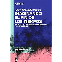 Imaginando el fin de los tiempos: Poéticas y figuraciones sobre los mundos y sus extinciones (Apocalyptic and Post-Apocalyptic Studies, 2) (Spanish Edition)