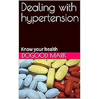 Dealing with hypertension: Know your health Dealing with hypertension: Know your health Kindle