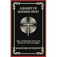 A Basket of Summer Fruit: Mrs. Spurgeon after the Death of Her Husband (Grapevine Press) A Basket of Summer Fruit: Mrs. Spurgeon after the Death of Her Husband (Grapevine Press) Kindle