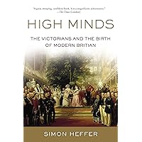 High Minds: The Victorians and the Birth of Modern Britain High Minds: The Victorians and the Birth of Modern Britain Hardcover Kindle Paperback